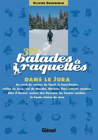 30 balades en raquettes dans le Jura : au nord du canton de Vaud, le haut-Doubs, vallée de Joux, val de Mouthe, Morbier, parc naturel vaudois, bois d'Amont, autours des Rousses, les hautes combes, la haute chaîne du Jura