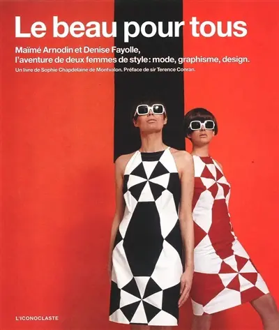 Le beau pour tous : Maïmé Arnodin et Denise Fayolle, l'aventure de deux femmes de style : mode, graphisme, design
