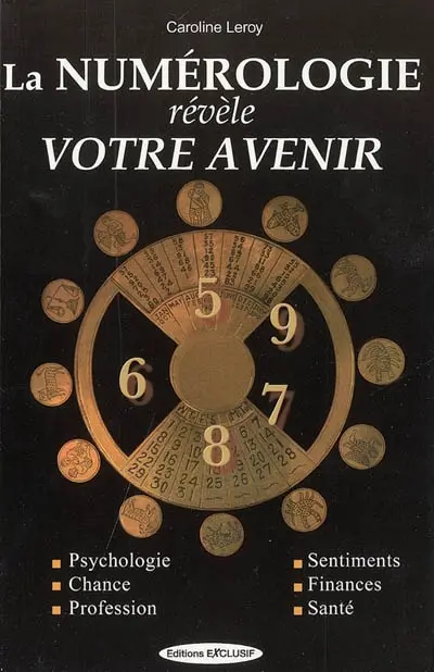 La numérologie révèle votre avenir : psychologie, chance, profession, sentiments, finances, santé