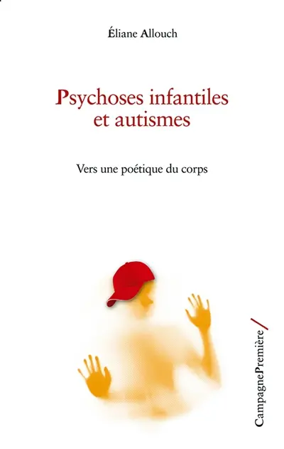 Psychoses infantiles et autismes : vers une poétique du corps