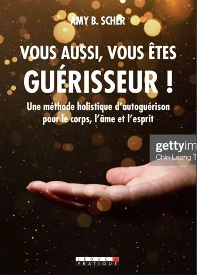 Vous aussi, vous êtes guérisseur ! : une méthode holistique d'autoguérison pour le corps, l'âme et l'esprit