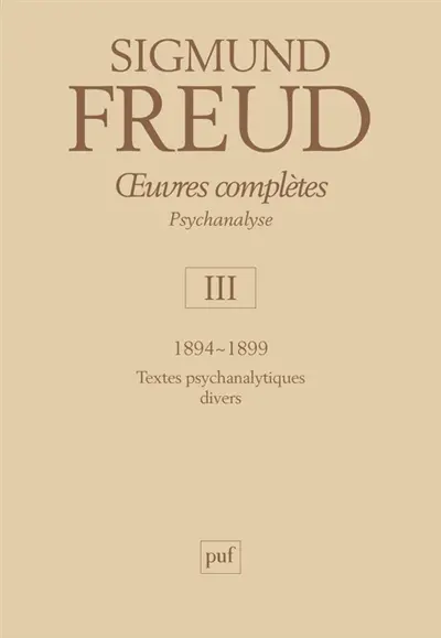 Oeuvres complètes : psychanalyse. Vol. 3. 1894-1899 : textes psychanalytiques divers