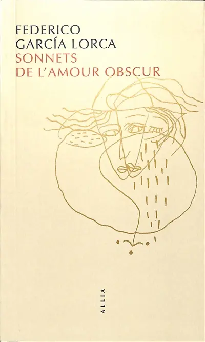 Sonnets de l'amour obscur. Un amour de Lorca : sonnets amoureux et portraits doubles