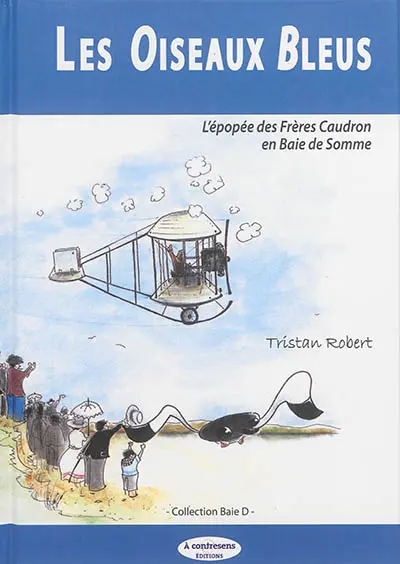 Les oiseaux bleus : l'épopée des frères Caudron en baie de Somme