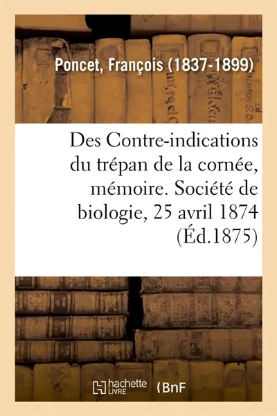 Des Contre-indications du trépan de la cornée, mémoire. Société de biologie, 25 avril 1874