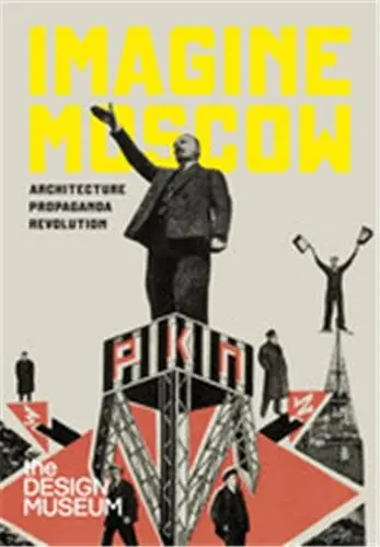 Imagine Moscow Architecture, Propaganda, Revolution (2nd ed)