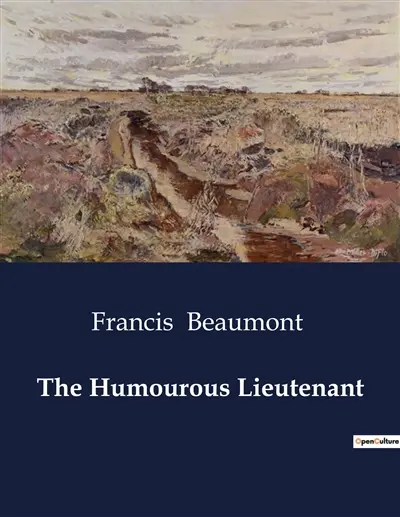 The Humourous Lieutenant : A Tragi-Comedy of Love, Honor, and War