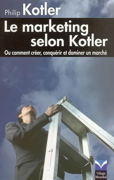 Le marketing selon Kotler ou Comment créer, conquérir et dominer un marché