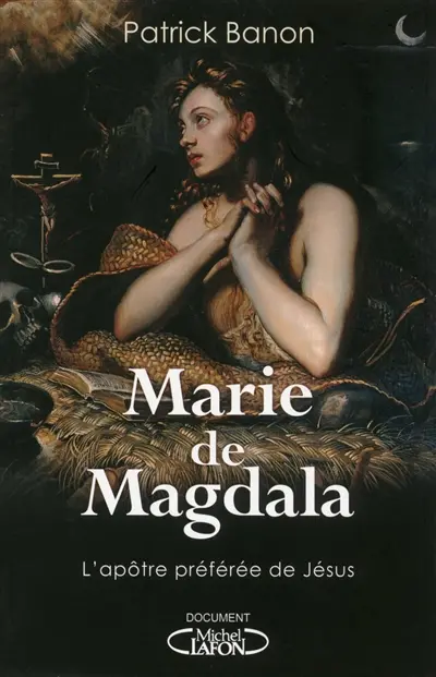 Marie de Magdala : l'apôtre préférée de Jésus