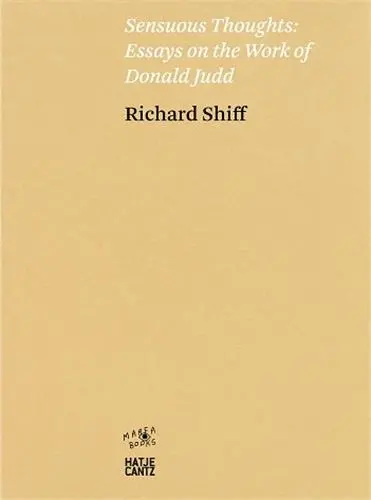 Richard Shiff Sensuous Thoughts Essays on the Work of Donald Judd