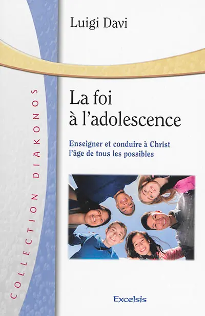 La foi à l'adolescence : enseigner et conduire à Christ : l'âge de tous les possibles