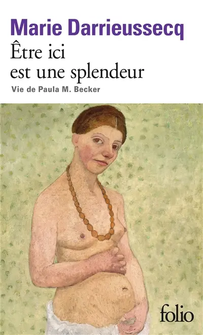 Etre ici est une splendeur : vie de Paula M. Becker