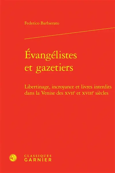 Evangélistes et gazetiers : libertinage, incroyance et livres interdits dans la Venise des XVIIe et XVIIIe siècles