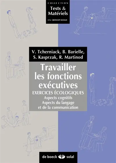 Travailler les fonctions exécutives : exercices écologiques : manuel pour la prise en charge des syndromes dysexécutifs dans les pathologies neurologiques (adultes-adolescents)