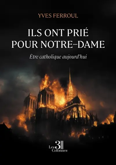 Ils ont prié pour Notre-Dame : Etre catholique aujourd'hui