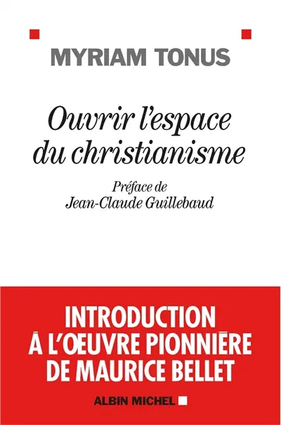 Ouvrir l'espace du christianisme : introduction à l'oeuvre pionnière de Maurice Bellet