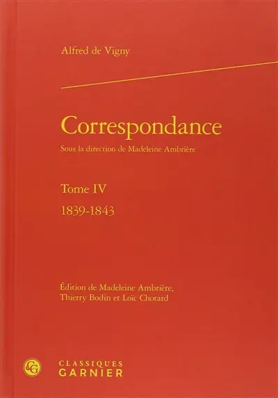 Correspondance d'Alfred de Vigny. Vol. 4. Mai 1839-mars 1843