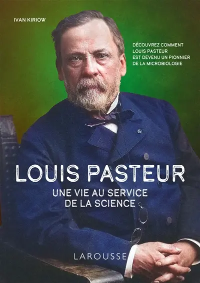 Louis Pasteur : une vie au service de la science : découvrez comment Louis Pasteur est devenu un pionnier de la microbiologie
