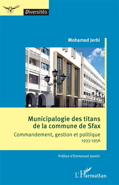 Municipalogie des titans de la commune de Sfax : commandement, gestion et politique : 1933-1956