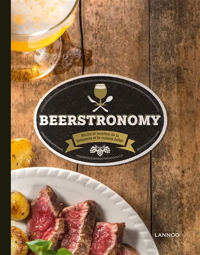 Beerstronomy : récits et recettes de la brasserie et la cuisine belge