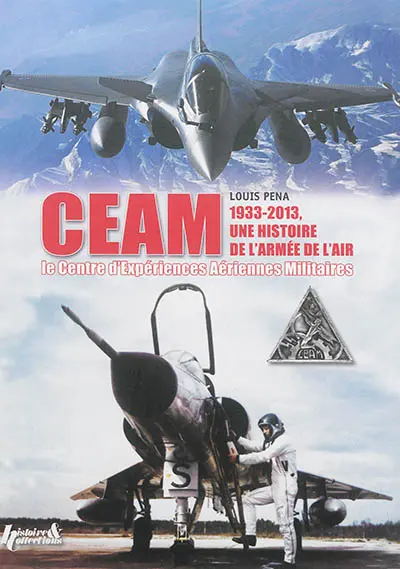 CEAM : le Centre d'expériences aériennes militaires : 1933-2013, une histoire de l'Armée de l'air