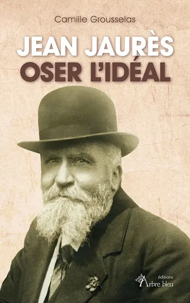 Jean Jaurès : oser l'idéal