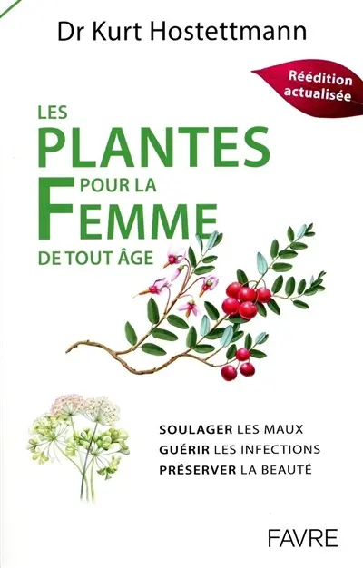 Les plantes pour la femme de tout âge : soulager les maux, guérir les infections, préserver la beauté