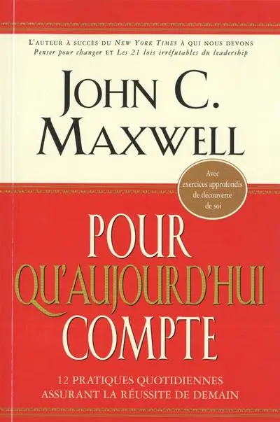 Pour qu'aujourd'hui compte : 12 pratiques quotidiennes assurant la réussite de demain