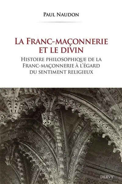 La franc-maçonnerie et le divin : histoire philosophique de la franc-maçonnerie à l'égard du sentiment religieux