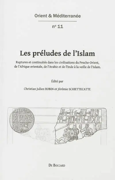 Les préludes de l'Islam : ruptures et continuités dans les civilisations du Proche-Orient, de l'Afrique orientale, de l'Arabie et de l'Inde à la veille de l'Islam