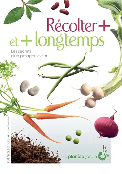 Récolter + et + longtemps : les secrets d'un potager vivrier
