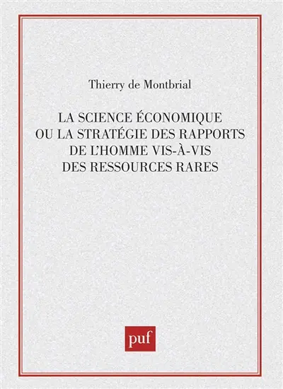 La Science économique ou la Stratégie des rapports de l'homme vis-à-vis des ressources rares : méthodes et modèles