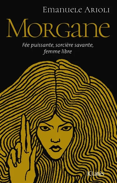 Morgane : fée puissante, sorcière savante, femme libre