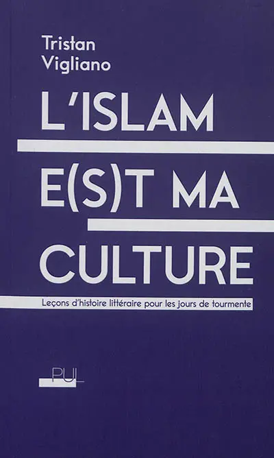 L'islam e(s)t ma culture : leçons d'histoire littéraire pour les jours de tourmente