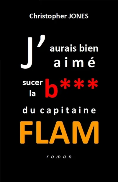 J'aurais bien aimé sucer la b*** du capitaine Flam
