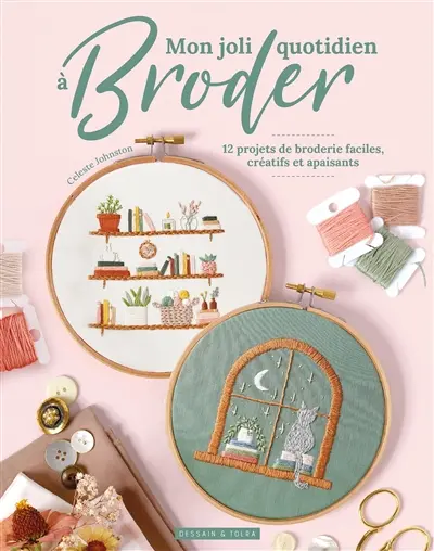 Mon joli quotidien à broder : 12 projets de broderie faciles, créatifs et apaisants