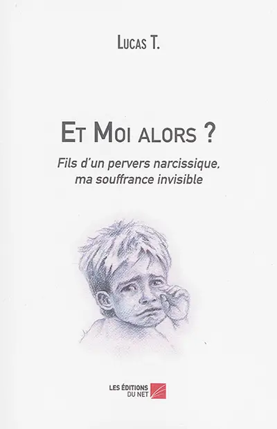 Et moi alors ? : fils d'un pervers narcissique, ma souffrance invisible