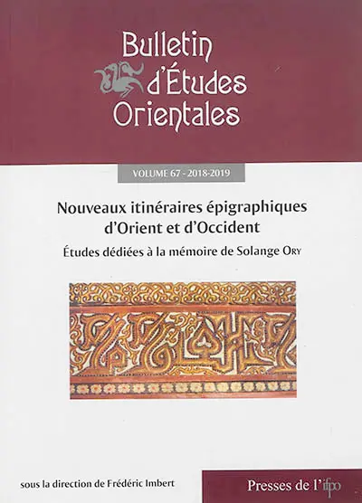 Bulletin d'études orientales, n° 67. Nouveaux itinéraires épigraphiques d'Orient et d'Occident : études dédiées à la mémoire de Solange Ory