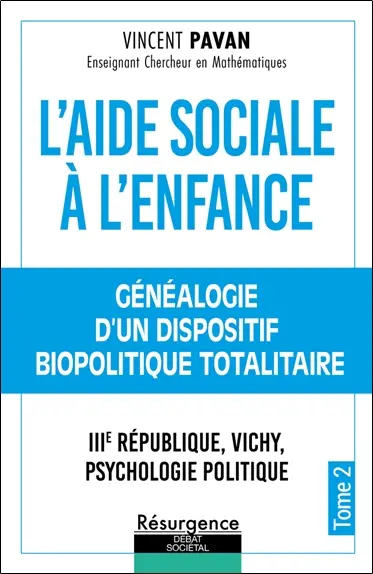 L'aide sociale à l'enfance. Vol. 2. Généalogie d'un dispositif biopolitique totalitaire : IIIe République, Vichy, psychologie politique