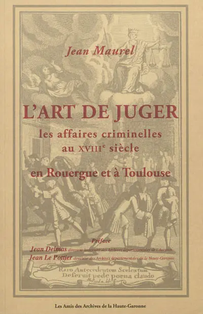 L'art de juger les affaires criminelles au XVIIIe siècle en Rouergue et à Toulouse
