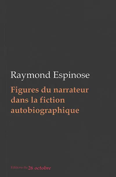 Figures du narrateur dans la fiction autobiographique : essai