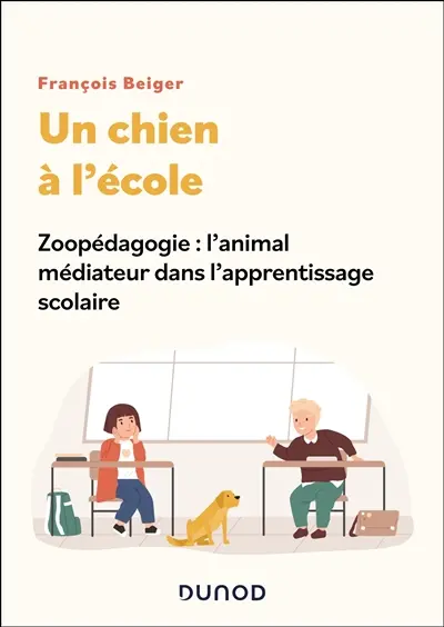 Un chien à l'école : zoopédagogie : l'animal médiateur dans l'apprentissage scolaire