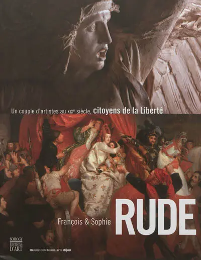 François & Sophie Rude : un couple d'artistes au XIXe siècle, citoyens de la liberté : exposition, Dijon, Musée des beaux-arts, du 12 octobre 2012 au 28 janvier 2013