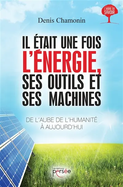 Il était une fois l'énergie, ses outils et ses machines : de l'aube de l'humanité à aujourd'hui : essai