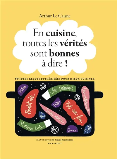 En cuisine, toutes les vérités sont bonnes à dire ! : 60 idées reçues pulvérisées pour mieux cuisiner
