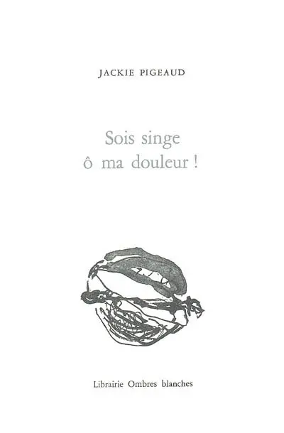 Sois singe, oh ma douleur !