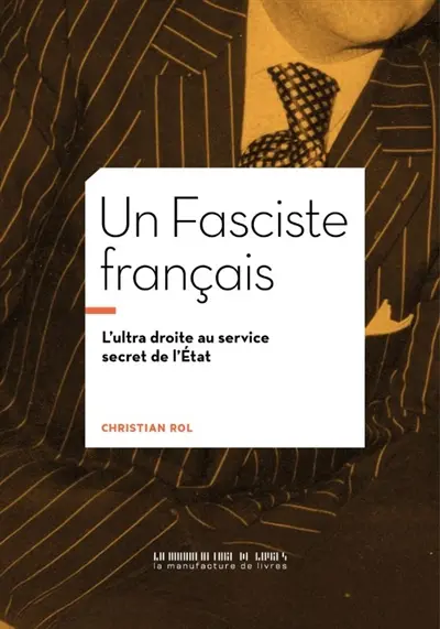 Un fasciste français : l'ultra droite au service secret de l'Etat