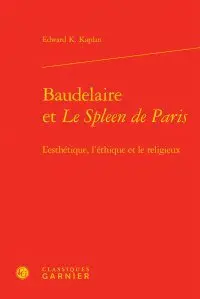 Baudelaire et Le spleen de Paris : l'esthétique, l'éthique et le religieux