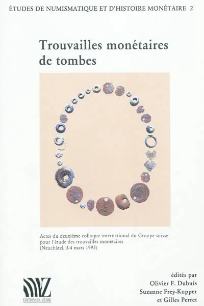 Trouvailles monétaires de tombes : actes du deuxième colloque international du Groupe suisse pour l'étude des trouvailles monétaires, Neuchâtel, 3-4 mars 1995. Fundmünzen aus Gräbern : Sitzungsbericht des zweiten internationalen Kolloquiums der Schweizerischen Arbeitsgemeinschaft für Fundmünzen, Neuenburg, 3.-4. März 1995
