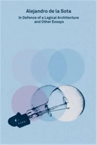Alejandro de la Sota : In Defence of a Logical Architecture and Other Essays (2G Essays)